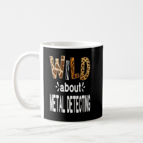 Wild About Metal Detecting  Coffee Mug