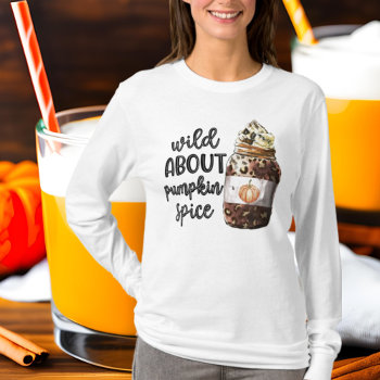 Wild About Pumpkin Spice Fall Seasonal T-shirt by DoodlesHolidayGifts at Zazzle