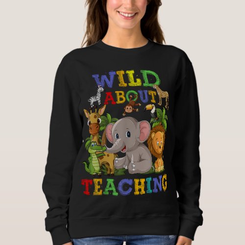 Wild About Teaching Safari Jungle School Teacher Sweatshirt