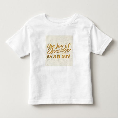 Wild Apple  The Joy Of Dressing _ Girly Quote Toddler T_shirt