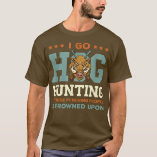 Wild Boar Hunting I Go Hog Hunting Wild Boar Wild  T-Shirt