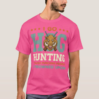Wild Boar Hunting I Go Hog Hunting Wild Boar Wild  T-Shirt