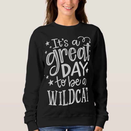 Wild cat Its great day to be a Wild Cat School An Sweatshirt