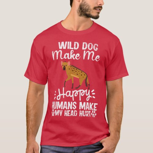 Wild dog Me Happy Humans Make My Head Hurt Funny H T_Shirt