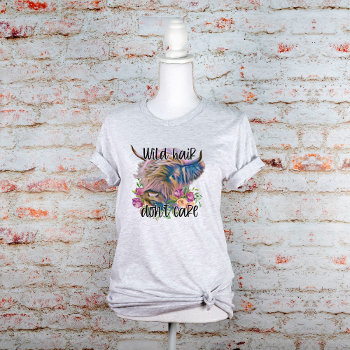 Wild Hair Don't Care Scottish Highland Cow  T-shirt by PaintedDreamsDesigns at Zazzle