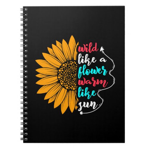 wild like a flower warm like sun quote sunflower c notebook