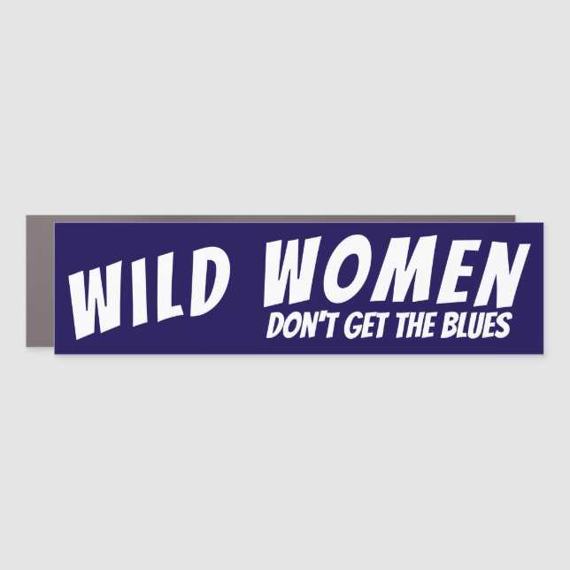 Wild Women Don't Get the Blues - Car Magnet (Front)