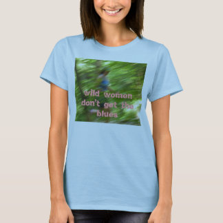 wild women don't get the blues T-Shirt
