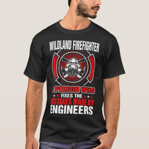 Wildland Firefighter Fixes Mistakes By Engineers T_Shirt