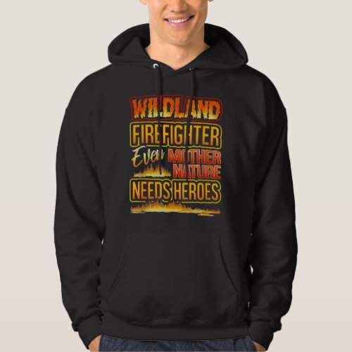 Wildland Firefighter Quote Even Mother Nature Need Hoodie