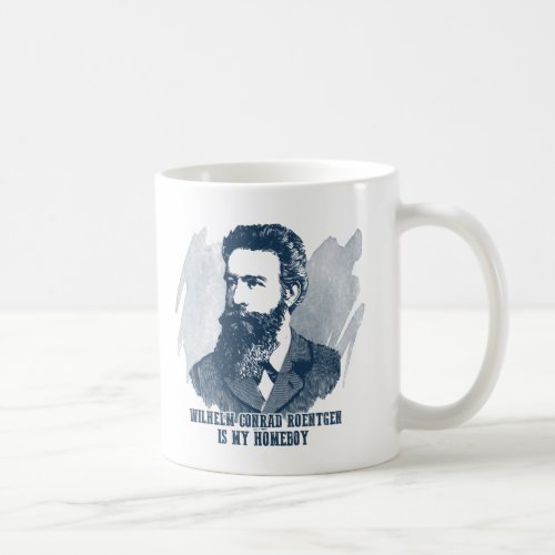 Wilhelm Conrad Roentgen Is My Homeboy Coffee Mug