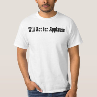 Will Act for Applause T-Shirt
