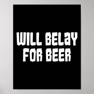 Will Belay For Beer Funny Rock Climbing Outdoors G Poster