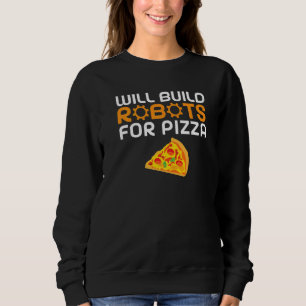 Will build Robots for Pizza Robotics Sweatshirt