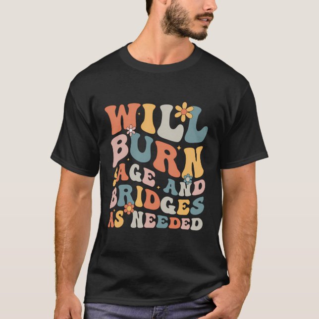 Will Burn Sage And Bridges As Needed Funny Sarcast T-Shirt (Front)