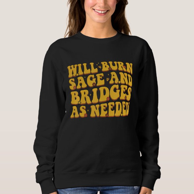 Will Burn Sage And Bridges As Needed Groovy Sweatshirt (Front)
