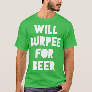 Will Burpee For Beer Fun Fitness Gym Workout  T-Shirt
