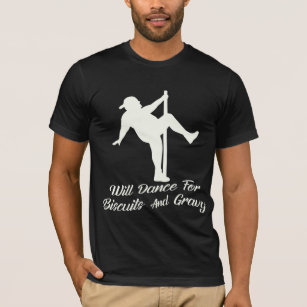 Will Dance For Biscuits & Gravy  # T-Shirt