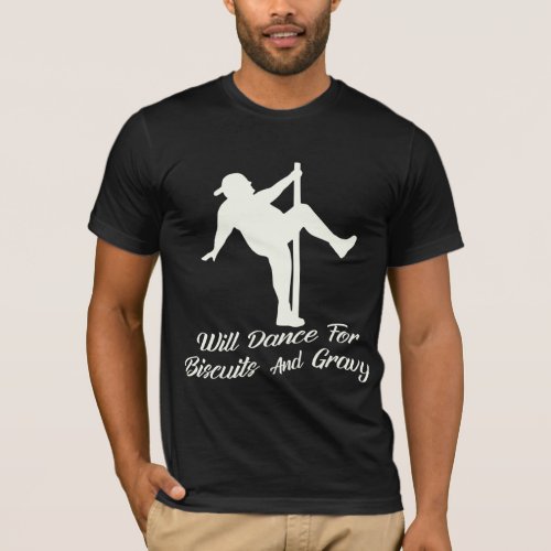 Will Dance For Biscuits  Gravy   T_Shirt