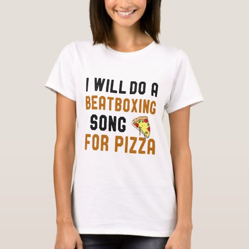 Will Do BeatBoxing Song For Pizza Funny Pizza Love T_Shirt