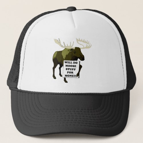 Will Do Moose Stuff For Money Trucker Hat