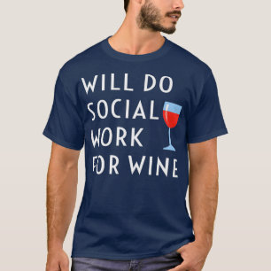 Will Do Social Work For Wine Funny Social Worker T-Shirt
