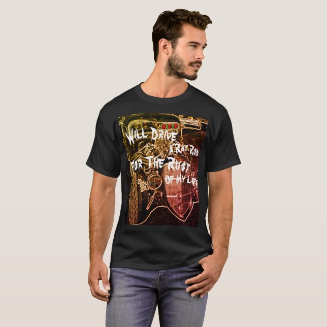 Will Drive a Rat Rod for the Rust of My Life - T-Shirt (Front Full)