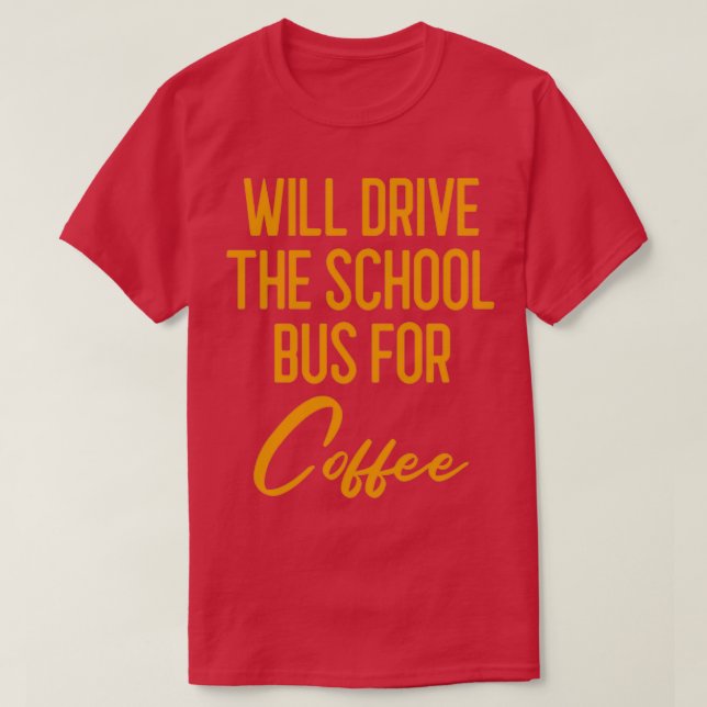 Will Drive The School Bus For Coffee Bus Driver Gi T-Shirt (Design Front)