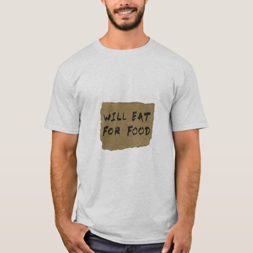 Will Eat For Food Cardboard Sign  T_Shirt