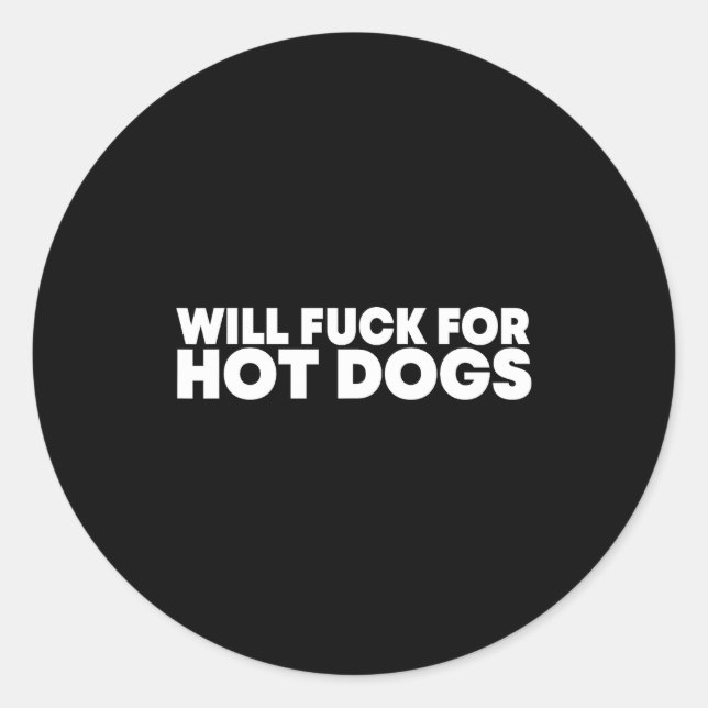 Will Fck For Hot Dogs Funny Saying Quote Men Women Classic Round Sticker (Front)