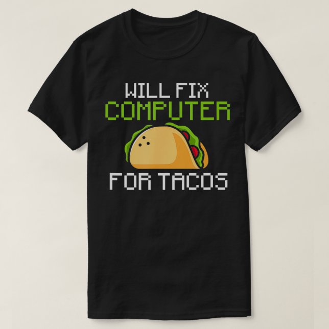 Will fix computer for tacos information technology T-Shirt (Design Front)
