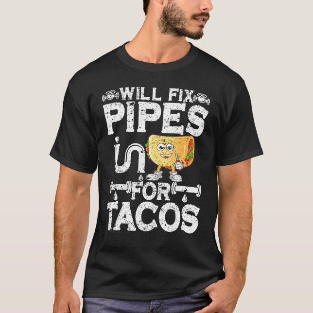 Will Fix Pipes For Tacos Plumbing Plumber Men Wome T-Shirt (Front)