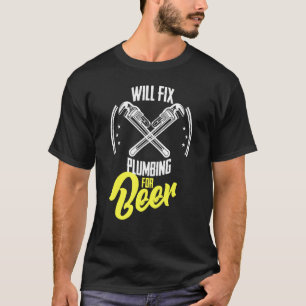 Will Fix Plumbing For Beer Plumbing T-Shirt