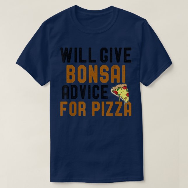 Will Give Bonsai Advice For Pizza Funny Pizza Love T-Shirt (Design Front)