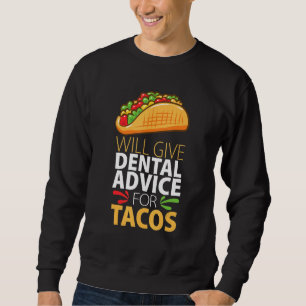 Will Give Dental Advice for Tacos  Dentist Sweatshirt