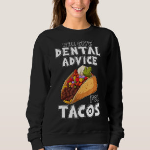 Will Give Dental Advice For Tacos Funny Dentist As Sweatshirt