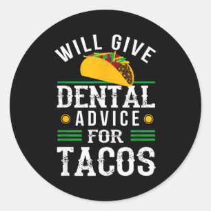 Will Give Dental Advice For Tacos Funny Dentist St Classic Round Sticker