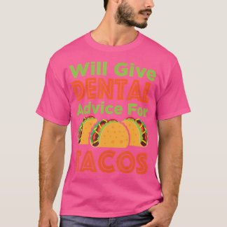 Will Give Dental Advice For Tacos T-Shirt