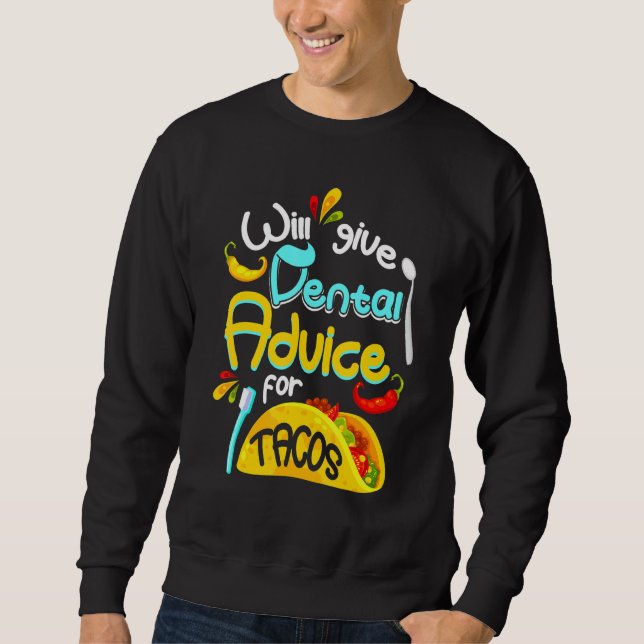 Will Give Dental Advice For Tacos Taco Sweatshirt (Front)