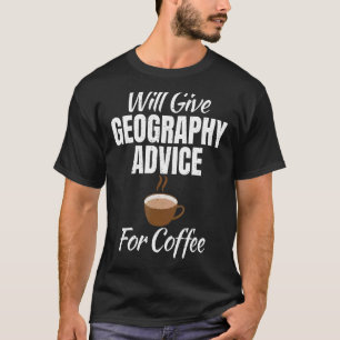 Will Give Geography Advice For Coffee Teacher Geog T-Shirt