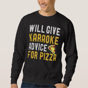 Will Give Karaoke Advice For Pizza  Pizza Sweatshirt