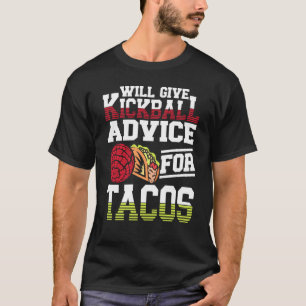 Will Give Kickball Advice For Tacos Mexican Kickba T-Shirt