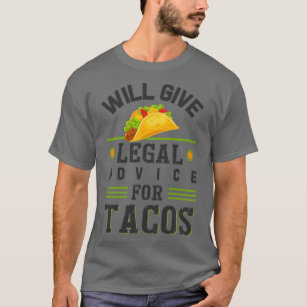 Will Give Legal Advice For Tacos s For Taco Lover  T-Shirt