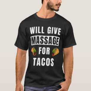 Will Give Massage For Tacos Therapist  Massage The T-Shirt