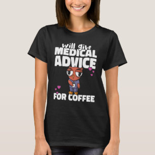 Will give Medical Advice for Coffee Nursing Hospit T-Shirt