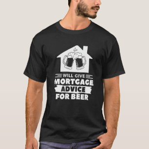 Will Give Mortgage Advice For Beer Real Estate Bro T-Shirt