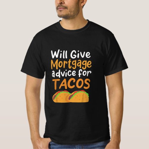 Will Give Mortgage Advice for Tacos  T_Shirt