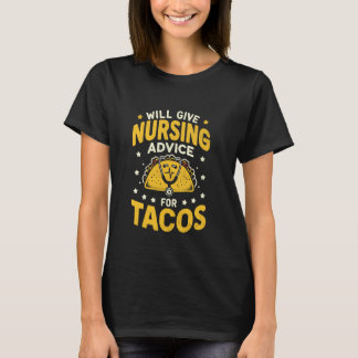 Will Give Nursing Advice For Tacos Nurse RN Nurses T-Shirt