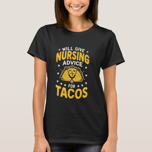 Will Give Nursing Advice For Tacos Nurse RN Nurses T-Shirt (Front)