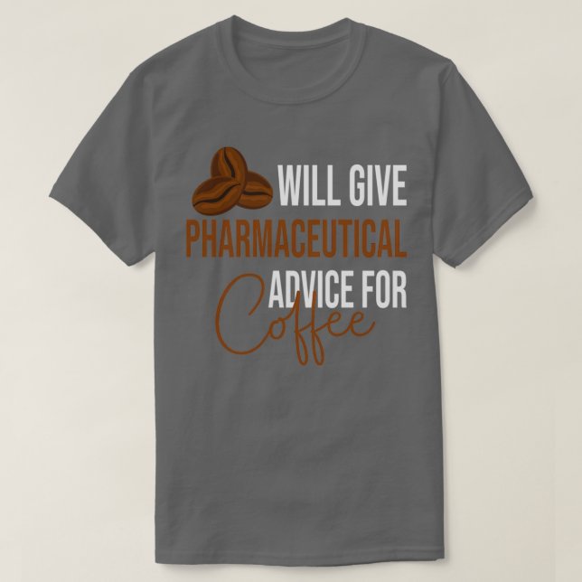 Will Give Pharmaceutical advice for Coffee Funny d T-Shirt (Design Front)